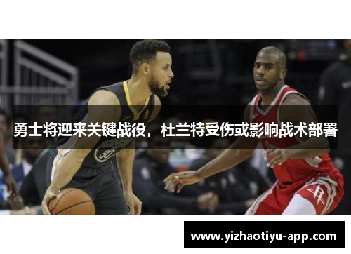 勇士将迎来关键战役，杜兰特受伤或影响战术部署