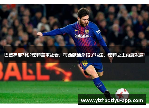 巴塞罗那3比2逆转皇家社会，梅西献绝杀帽子戏法，逆转之王再度发威！
