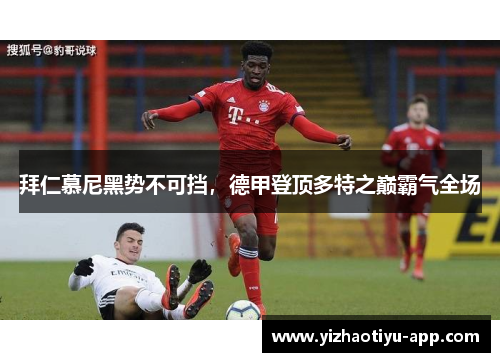 拜仁慕尼黑势不可挡，德甲登顶多特之巅霸气全场