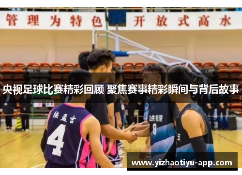 央视足球比赛精彩回顾 聚焦赛事精彩瞬间与背后故事