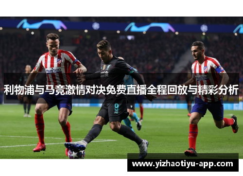 利物浦与马竞激情对决免费直播全程回放与精彩分析